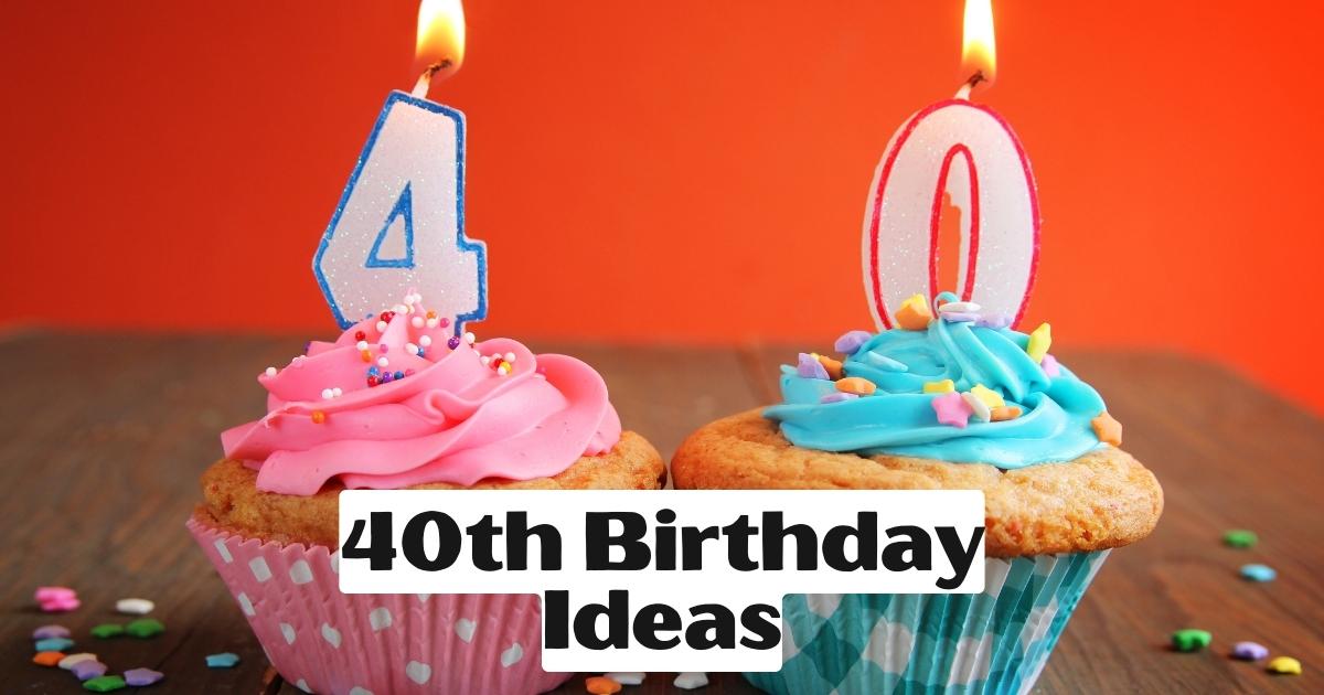 20 Exciting 40th Birthday Ideas That Will Make Your Forties Memorable